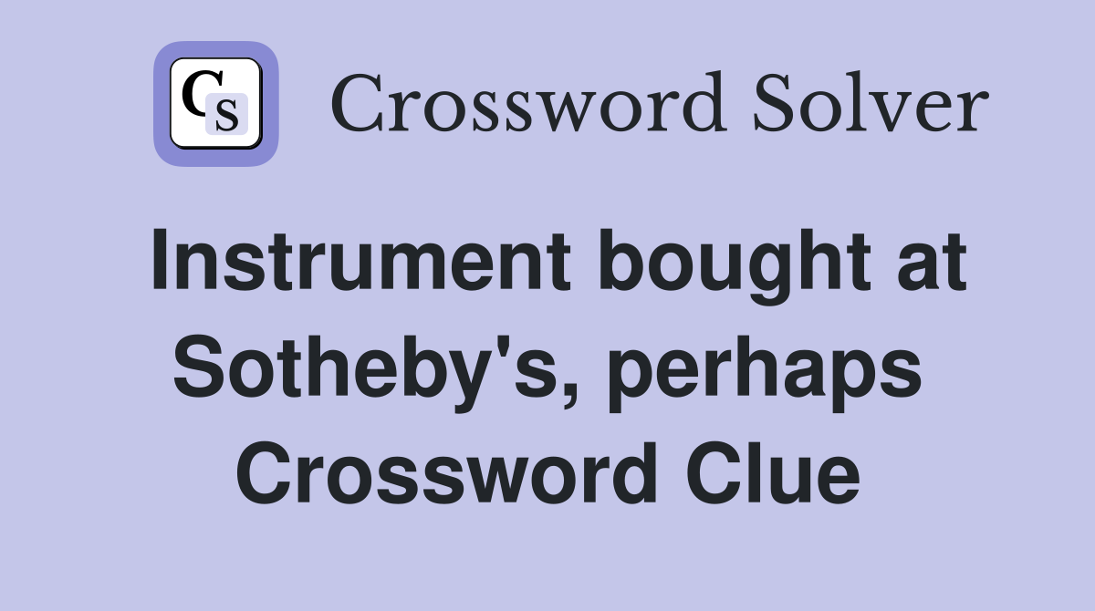 Instrument bought at Sotheby's, perhaps Crossword Clue Answers